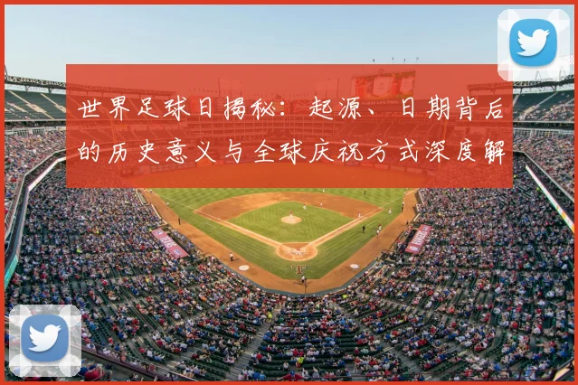 世界足球日揭秘：起源、日期背后的历史意义与全球庆祝方式深度解析